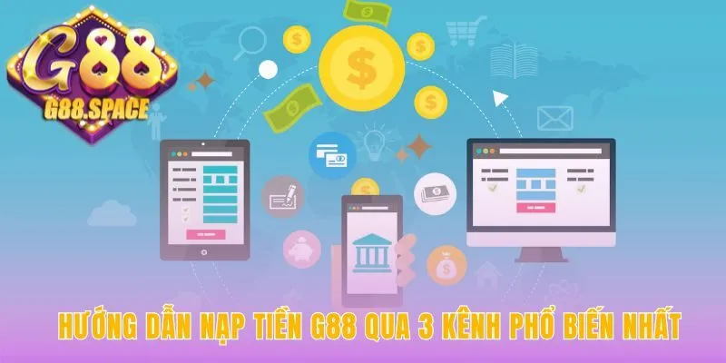 Nạp tiền G88 có ba phương thức chính nhanh chóng an toàn