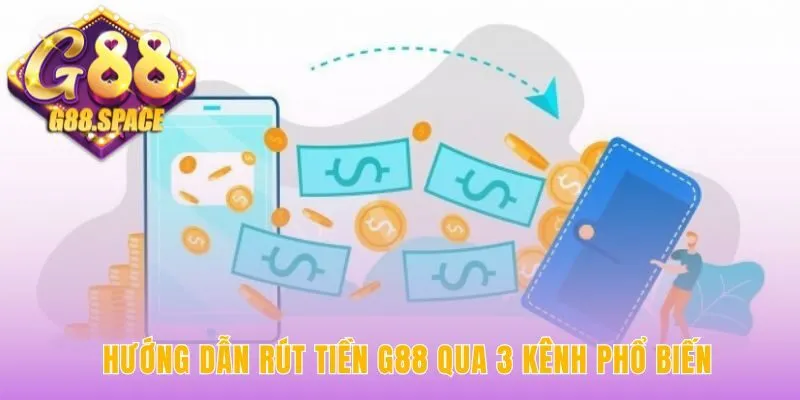 Hướng dẫn rút tiền G88 qua 3 kênh thanh toán linh hoạt