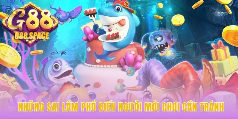 Hiểu rõ sai lầm là kinh nghiệm bắn cá để bảo toàn vốn