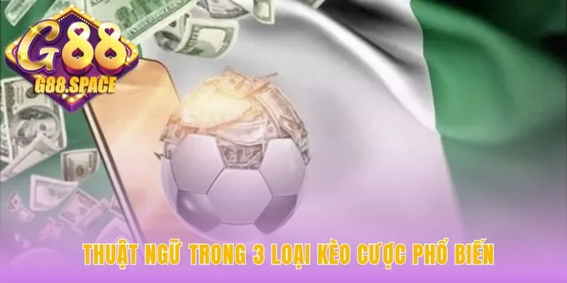 Thuật ngữ kèo cược gồm Kèo Châu Á Châu Âu và Tài Xỉu